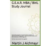 G.E.A.R. MBA / BWL Study Journal: Case Studies analysieren, Finanzkennzahlen verstehen und interkulturelle Führung meistern - das strukturierte ... Vertrauen aufbauen, Ergebnisse sichern)