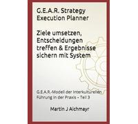G.E.A.R. Strategy Execution Planner - Ziele umsetzen, Entscheidungen treffen & Ergebnisse sichern mit System (G.E.A.R.-Modell der Interkulturellen ... Vertrauen aufbauen, Ergebnisse sichern)