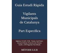 G.E.R. Vigilants Municipals Catalunya: Guia d'Estudi Ràpida: Part Específica: Vigilants, PL16/91, FCSE , Trànsit, Codi Penal , Actuació Policial, Protecció civil | 270 Preguntes Test Oficials