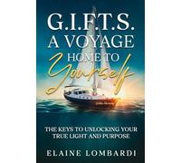G.I.F.T.S. a Voyage Home to Yourself: The Keys to Unlocking Your True Light and Purpose (Books by Elaine Lombardi)