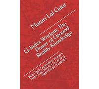 G-Index Wisdom: The Power of Ground Reality Knowledge: Why Field Experience Matters More Than Metrics in Solving Real-World Problems (Field Realities Series)