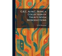 G.K.C. As M.C.: Being a Collection of Thurty-Seven Introductions