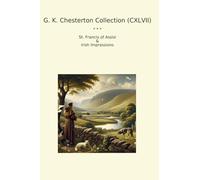 G. K. Chesterton Collection (CXLVII): Francis Assisi Irish Impressions (Top Classics)