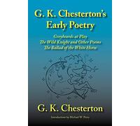 G. K. Chesterton’s Early Poetry: Greybeards at Play, the Wild Knight and Other Poems, the Ballad of the White Horse