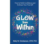 G.L.O.W. From Within: How to Build Confidence and Embrace Your True Self