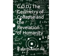 G.O.D.: The Geometry of Collapse and the Revelation of Humanity (The Geometric Ontological Dynamics Series)