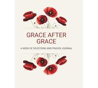 G R A C E A F T E R G R A C E: A WEEK OF DEVOTIONS AND PRAYER JOURNAL