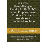 G.R.O.W. Neurodivergent Identity & Life Skills™: Adult Empowerment Edition - Series I • Workbook 2: Emotional Wellness: Managing Stress and Building ... Participant Workbook for Adults