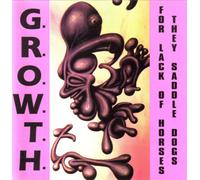 G.R.O.W.T.H. - For Lack Of Horses They Saddle Dogs