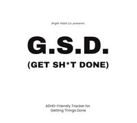 G.S.D. (Get Sh*t Done): A Flexible ADHD-Friendly Task Tracker for Focus, Overwhelm, Executive Function, and Getting Things Done