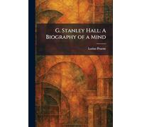 G. Stanley Hall: A Biography of a Mind