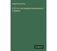 G.T.T. Or, the Wonderful Adventures of a Pullman