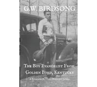 G.W. BIRDSONG The Boy Evangelist from Golden Pond, Kentucky