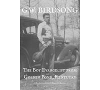 G.W. BIRDSONG The Boy Evangelist from Golden Pond, Kentucky