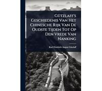 GÃ1/4tzlaff's Geschiedenis Van Het Chinesche Rijk Van De Oudste Tijden Tot Op Den Vrede Van Nanking