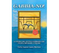 GABBIA - NO! LA STORIA DEL PICCOLO GABBIANO CHE VOLEVA IMPARARE A VOLARE: Una storia d'amore in tempi di disincanto, basata su eventi reali che non potevano passare senza essere raccontati.