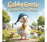 Gabby Goose Learns to Say Thanks: From Grumpy Honks to Grateful Hearts (Kind Farm Stories)