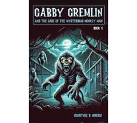 Gabby Gremlin and the Case of the Case of the Mysterious Monkey Man: Book 1
