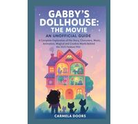 Gabby’s Dollhouse: The Movie - An Unofficial Guide: A Complete Exploration of the Story, Characters, Music, Animation, Magical and Creative World Behind the 2025 Feature Film