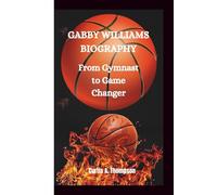 GABBY WILLIAMS BIOGRAPHY: From Gymnast to Game Changer