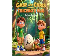 Gabe and Chris and the Tricero's Egg: A Heartwarming Dinosaur Adventure About Curiosity, Courage, and Friendship (Gabe and Chris: Dinosaur Egg Adventures)