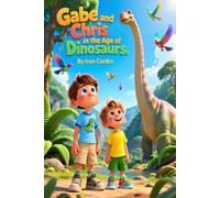 Gabe and Chris in the Age of Dinosaurs: A Fun Adventure Through Prehistoric Times (Gabe and Chris: Time Adventures)