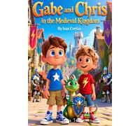 Gabe and Chris in the Medieval Kingdom: A Magical Adventure of Bravery, Friendship, and a Lost King’s Shield (Gabe and Chris: Time Adventures)