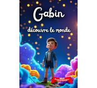 Gabin découvre le monde: Livre personnalisé prénom, mini-histoires magiques, aventures, confiance en soi, leçons de vie, affirmations positives, ... en famille, endormissement paisible : Gabin