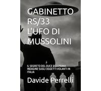 GABINETTO RS/33 L'UFO DI MUSSOLINI: IL SEGRETO DEL DUCE E LA PRIMA INDAGINE SUGLI OGGETTI VOLANTI IN ITALIA