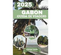 GABON GUIDA DI VIAGGIO 2025: Un viaggio attraverso la natura selvaggia, le ricche tradizioni e l'anima nascosta dell'Africa centrale