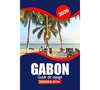Gabon Guide de voyage 2026: Aventure ultime en Afrique centrale pour explorer la nature, la faune unique, la culture et les joyaux cachés