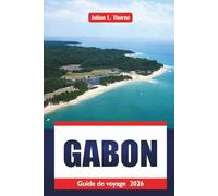 Gabon Guide De Voyage 2026: Explorer les parcs nationaux, la faune, les villes balnéaires, l'histoire et les aventures côtières en Afrique centrale
