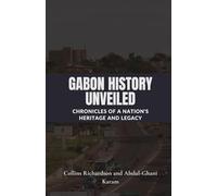 Gabon History Unveiled: Chronicles of a Nation's Heritage and Legacy (Tales of African Lands)