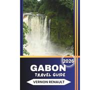 GABON TRAVEL GUIDE 2026: National Parks, Wildlife Adventures, Visa Tips, Local Culture, Cities, Beaches, and Practical Itineraries