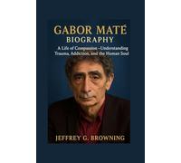 GABOR MATÉ BIOGRAPHY: A Life of Compassion - Understanding Trauma, Addiction, and the Human Soul