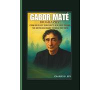 GABOR MATÉ BIOGRAPHY: FROM HOLOCAUST SURVIVOR TO HEALER OF TRAUMA THE DOCTOR WHO DARED TO SPEAK THE TRUTH