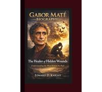 GABOR MATÉ BIOGRAPHY: The Healer of Hidden Wounds - Understanding the Mind Behind the Pain.