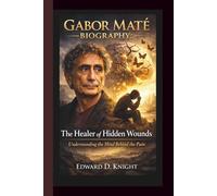 GABOR MATÉ BIOGRAPHY: The Healer of Hidden Wounds - Understanding the Mind Behind the Pain.