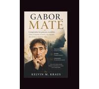 Gabor mate: Comprender los patrones invisibles: cómo el trauma, el estrés y la conexión dan forma a nuestras vidas.