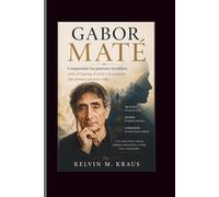 Gabor mate: Comprender los patrones invisibles: cómo el trauma, el estrés y la conexión dan forma a nuestras vidas.