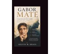Gabor Mate: Comprendere gli schemi invisibili: come traumi, stress e relazioni plasmano le nostre vite.