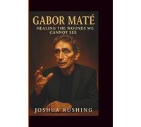 GABOR MATE: Healing the Wounds We Cannot See