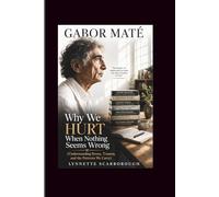 Gabor Mate: Por qué nos Duele cuando nada parece estar mal (Comprender el estrés, el trauma y los patrones que llevamos)