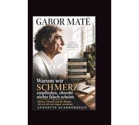Gabor Mate: Warum wir Schmerzen empfinden, obwohl scheinbar alles in Ordnung ist (Stress, Trauma und die in uns wohnenden Verhaltensmuster verstehen)