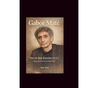 Gabor Mate: When the Body Remembers For Us: A Biographical Portrait of Gabor Mate By