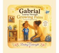 Gabrial Learns Through Growing Pains: Growing Stronger Every Day (A to Z Social Issues Children Face)