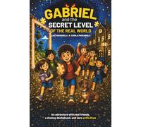 Gabriel and the Secret Level of the Real World: A Video Game Adventure Chapter Book for Ages 6-9 (with a Clumsy Dachshund and Zero Extra Lives)