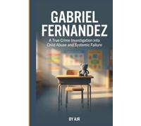 Gabriel Fernandez: A True Crime Investigation into Child Abuse and Systemic Failure