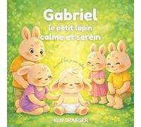 Gabriel le petit lapin calme et serein: aujourd'hui je suis calme (Gabriel le petit lapin gestion des émotions)