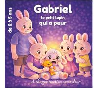 Gabriel le petit lapin qui a peur: Apprivoiser, comprendre et gérer ses émotions - pour les enfants de 2 à 5 ans, un livre qui rend fort et donne ... petit lapin: un enfant, un monde d'émotions)